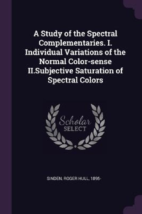 A Study of the Spectral Complementaries. I. Individual Variations of the Normal Color-sense II.Subjective Saturation of Spectral Colors by Roger Hull Sinden