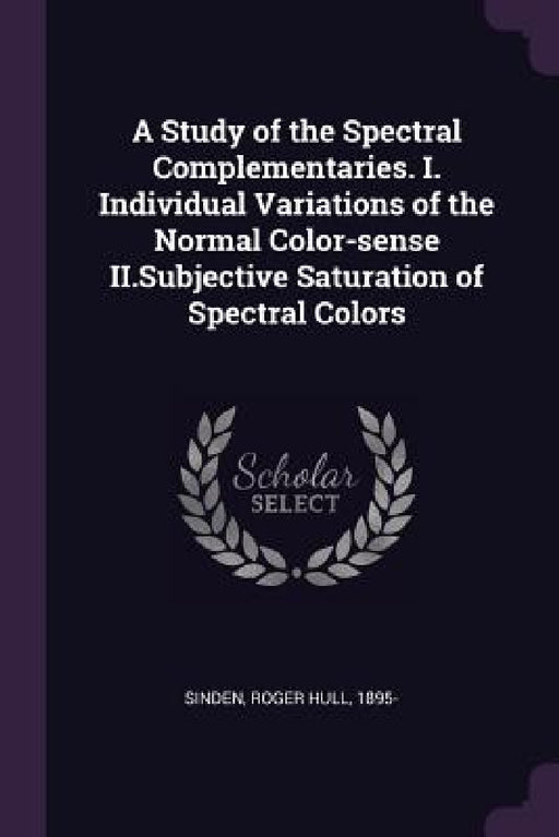 A Study of the Spectral Complementaries. I. Individual Variations of the Normal Color-sense II.Subjective Saturation of Spectral Colors by Roger Hull Sinden