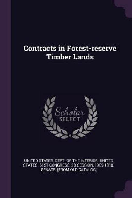Contracts in Forest-reserve Timber Lands by United States Dept of the Interior, 2d Session United States 61st Congress