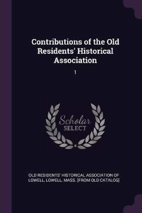 Contributions of the Old Residents' Historical Association: 1 by Old Residents' Historical Association of