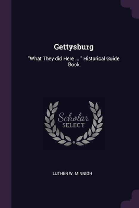 Gettysburg: "What They did Here ... " Historical Guide Book by Luther W. Minnigh
