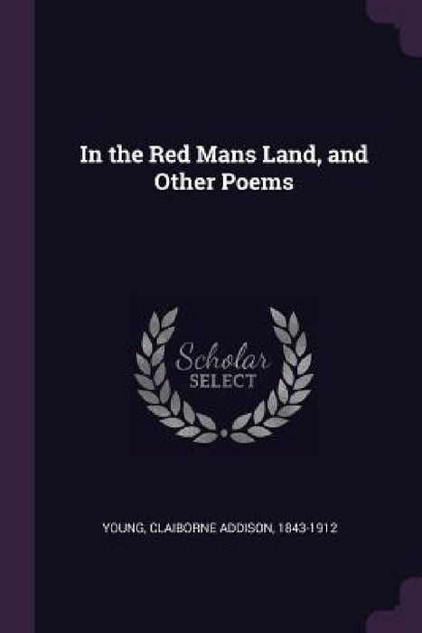 In the Red Mans Land, and Other Poems by Claiborne Addison Young