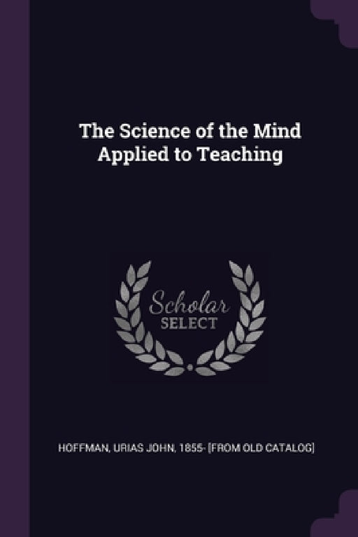 The Science of the Mind Applied to Teaching by Urias John 1855- [From Old Cat Hoffman