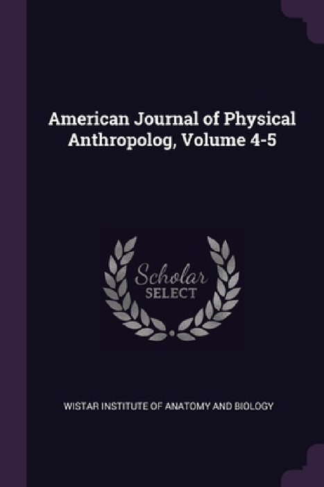 American Journal of Physical Anthropolog, Volume 4-5 by Wistar Institute of Anatomy and Biology
