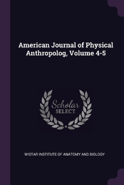 American Journal of Physical Anthropolog, Volume 4-5 by Wistar Institute of Anatomy and Biology