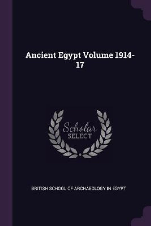 Ancient Egypt Volume 1914-17 by British School of Archaeology in Egypt