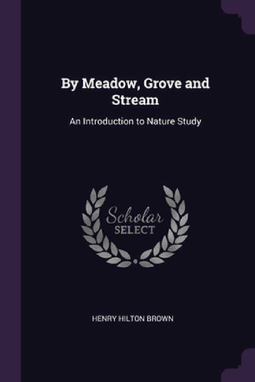 By Meadow, Grove and Stream: An Introduction to Nature Study by Henry Hilton Brown