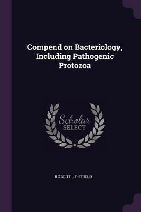 Compend on Bacteriology, Including Pathogenic Protozoa by Robert L. Pitfield