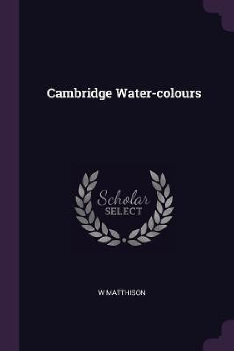 Cambridge Water-colours by W. Matthison