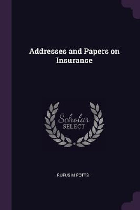 Addresses and Papers on Insurance by Rufus M. Potts