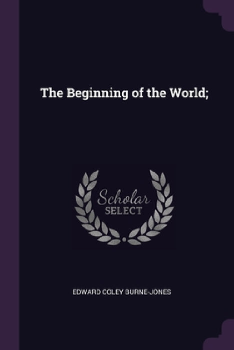 The Beginning of the World; by Edward Coley Burne-Jones