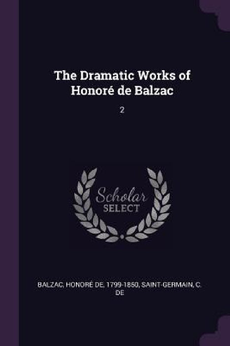 The Dramatic Works of Honoré de Balzac: 2 by Honoré de Balzac, C. De Saint-Germain