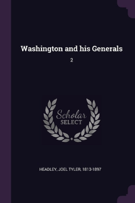 Washington and his Generals: 2 by Joel Tyler Headley