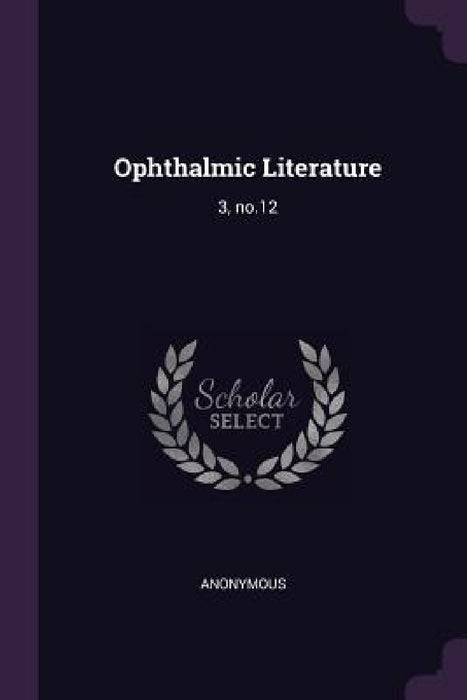 Ophthalmic Literature: 3, no.12 by Anonymous