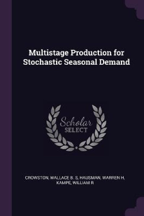 Multistage Production for Stochastic Seasonal Demand by Wallace B. S. Crowston, Warren H. Hausman, William R. Kampe