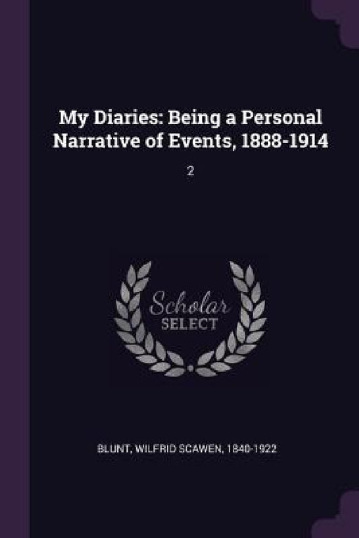 My Diaries: Being a Personal Narrative of Events, 1888-1914: 2 by Wilfrid Scawen Blunt