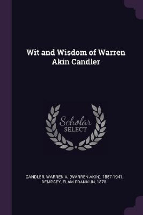 Wit and Wisdom of Warren Akin Candler by Warren A. 1857-1941 Candler, Elam Franklin Dempsey