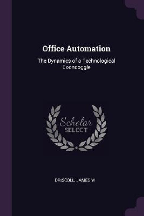 Office Automation: The Dynamics of a Technological Boondoggle by James W. Driscoll