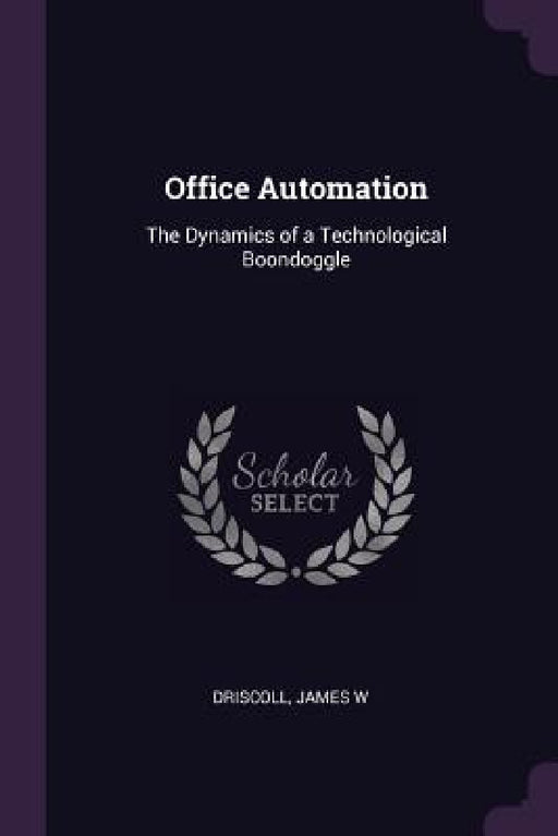 Office Automation: The Dynamics of a Technological Boondoggle by James W. Driscoll