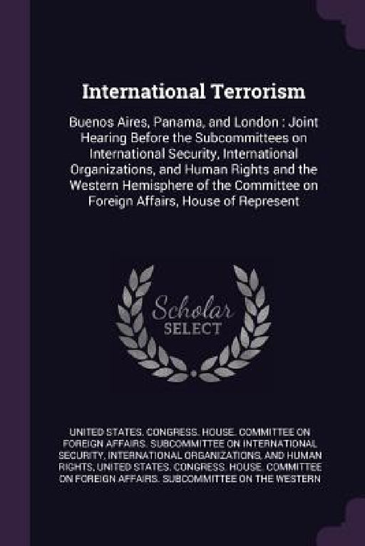 International Terrorism: Buenos Aires, Panama, and London: Joint Hearing Before the Subcommittees on International Security, International Orga by United States Congress House Committe