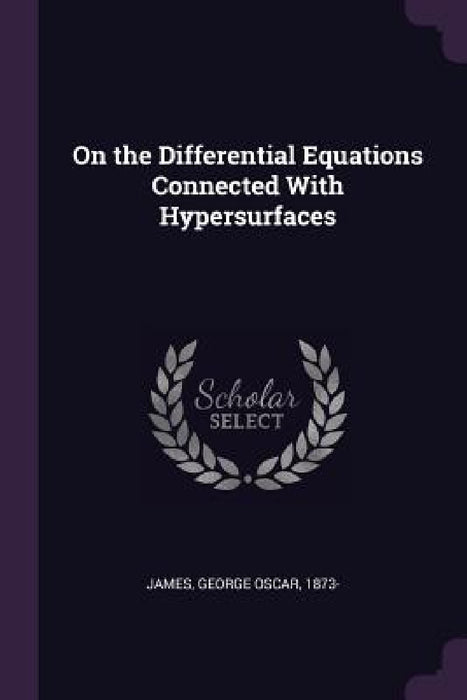 On the Differential Equations Connected With Hypersurfaces by George Oscar James