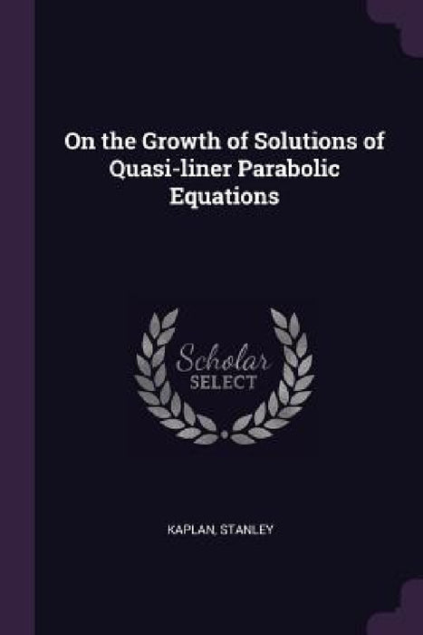 On the Growth of Solutions of Quasi-liner Parabolic Equations by Stanley Kaplan