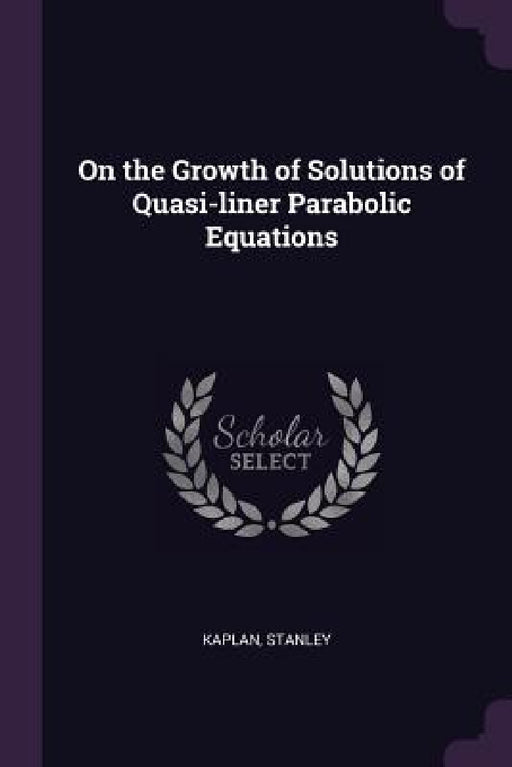 On the Growth of Solutions of Quasi-liner Parabolic Equations by Stanley Kaplan