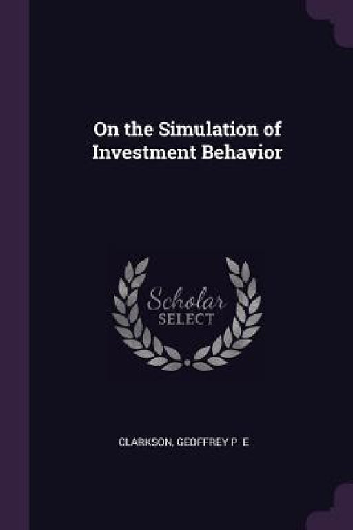 On the Simulation of Investment Behavior by Geoffrey P. E. Clarkson