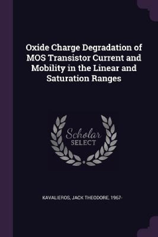 Oxide Charge Degradation of MOS Transistor Current and Mobility in the Linear and Saturation Ranges by Jack Theodore Kavalieros