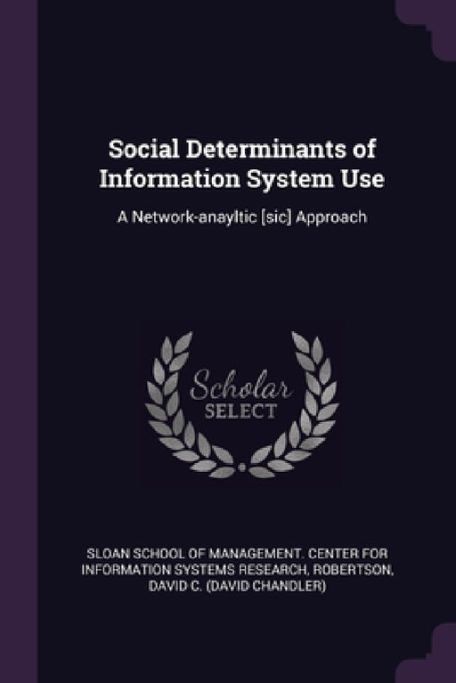 Social Determinants of Information System Use: A Network-anayltic [sic] Approach by Sloan School of Management Center for I, David C. Robertson