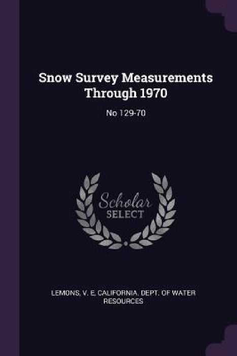 Snow Survey Measurements Through 1970: No 129-70 by V. E. Lemons, California Dept of Water Resources