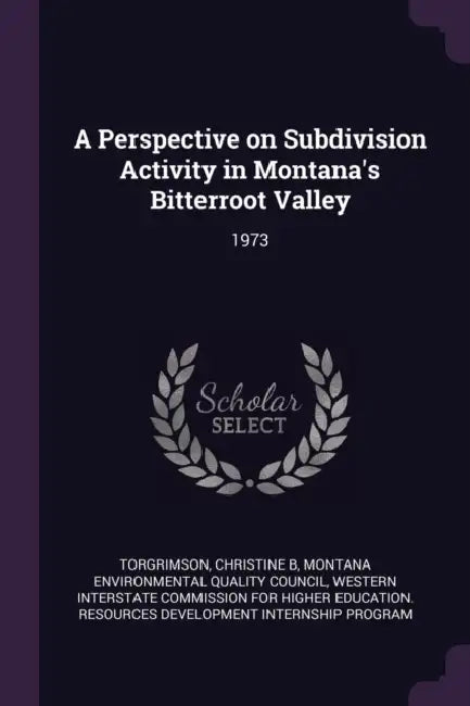 A Perspective on Subdivision Activity in Montana's Bitterroot Valley: 1973 by Christine B. Torgrimson, Montana Environmental Quality Council, Western Interstate Commission for Higher