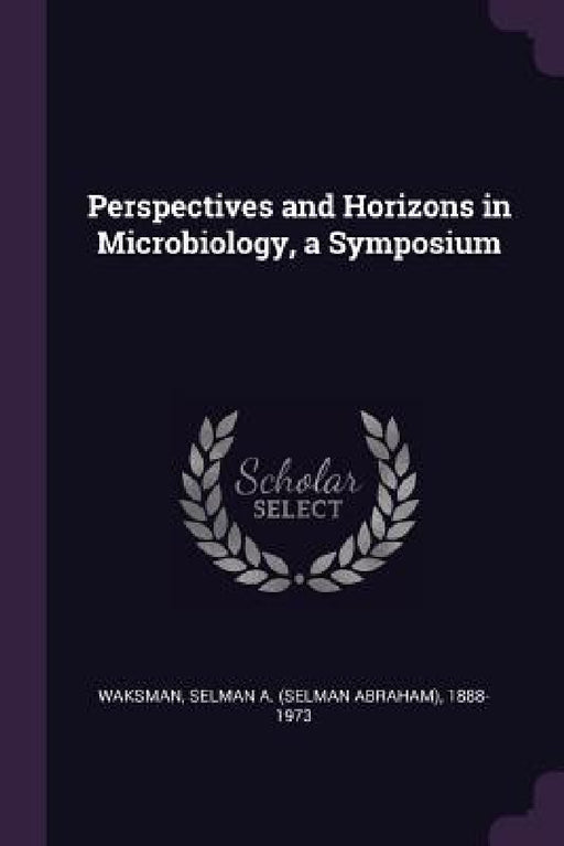 Perspectives and Horizons in Microbiology, a Symposium by Selman a. 1888-1973 Waksman