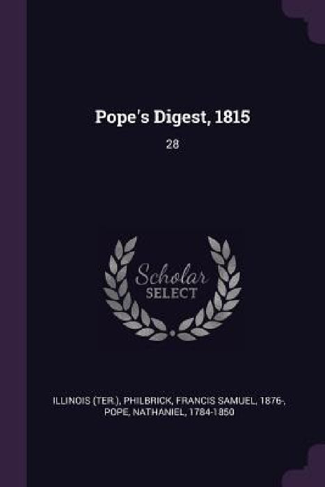 Pope's Digest, 1815: 28 by Illinois Illinois, Francis Samuel Philbrick, Nathaniel Pope