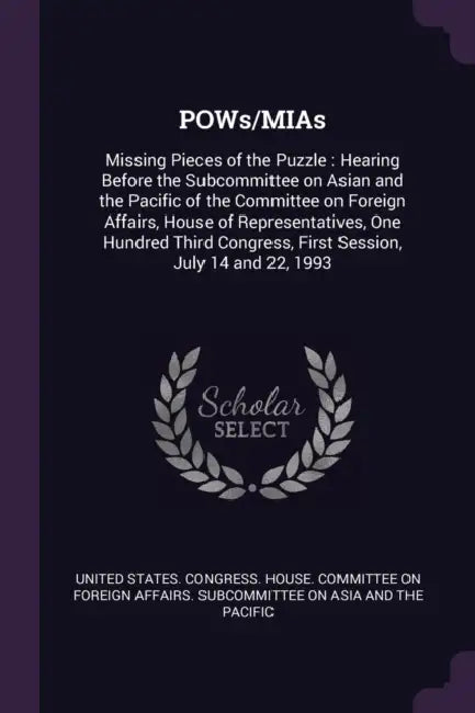POWs/MIAs: Missing Pieces of the Puzzle: Hearing Before the Subcommittee on Asian and the Pacific of the Committee on Foreign Aff by United States Congress House Committe