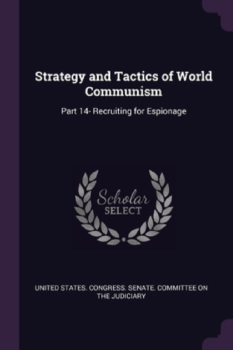 Strategy and Tactics of World Communism: Part 14- Recruiting for Espionage by United States Congress Senate Committ