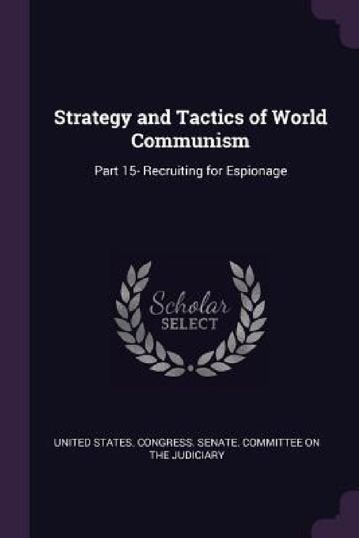 Strategy and Tactics of World Communism: Part 15- Recruiting for Espionage by United States Congress Senate Committ