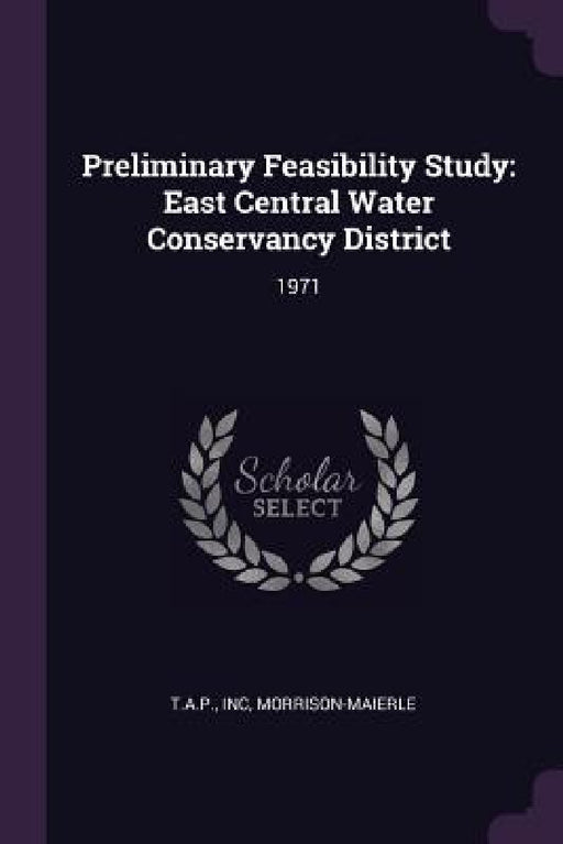 Preliminary Feasibility Study: East Central Water Conservancy District: 1971 by Inc T. a. P., Morrison-Maierle Morrison-Maierle