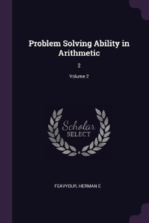 Problem Solving Ability in Arithmetic: 2; Volume 2 by Herman E. Feavyour