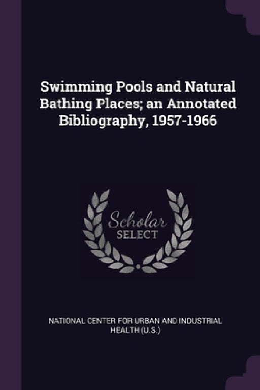 Swimming Pools and Natural Bathing Places; an Annotated Bibliography, 1957-1966 by National Center for Urban and Industrial