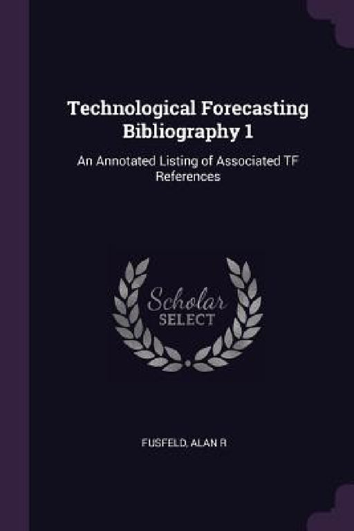 Technological Forecasting Bibliography 1: An Annotated Listing of Associated TF References by Alan R. Fusfeld