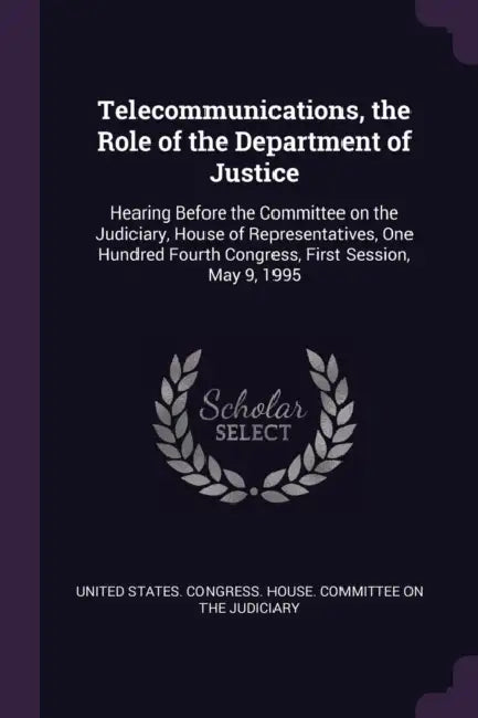 Telecommunications, the Role of the Department of Justice: Hearing Before the Committee on the Judiciary, House of Representatives, One Hundred Fourth by United States Congress House Committe