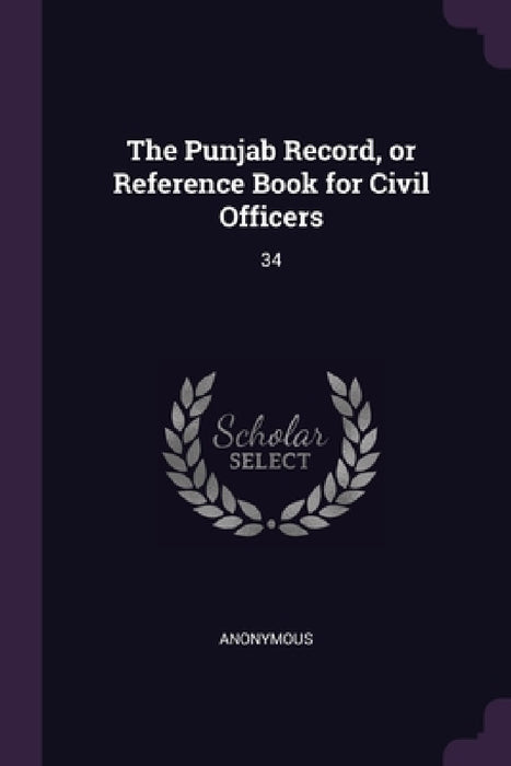 The Punjab Record, or Reference Book for Civil Officers: 34 by Anonymous