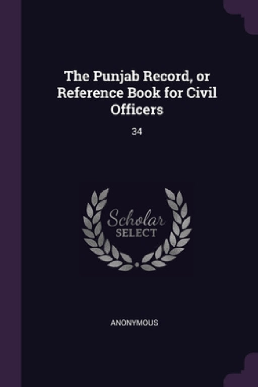 The Punjab Record, or Reference Book for Civil Officers: 34 by Anonymous