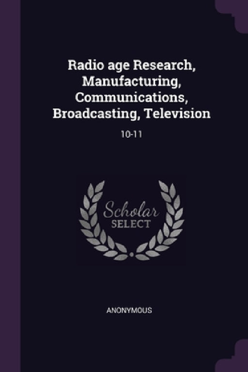 Radio age Research, Manufacturing, Communications, Broadcasting, Television: 10-11 by Anonymous