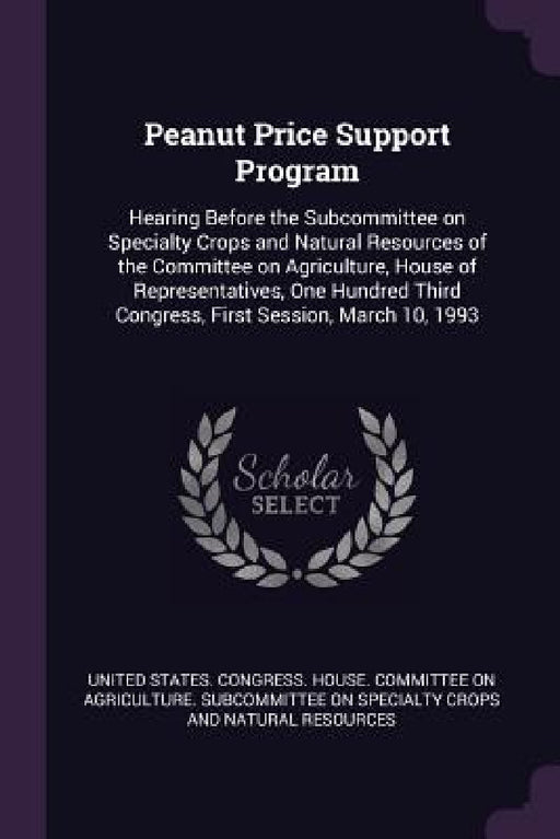 Peanut Price Support Program: Hearing Before the Subcommittee on Specialty Crops and Natural Resources of the Committee on Agriculture, House of Rep by United States Congress House Committe