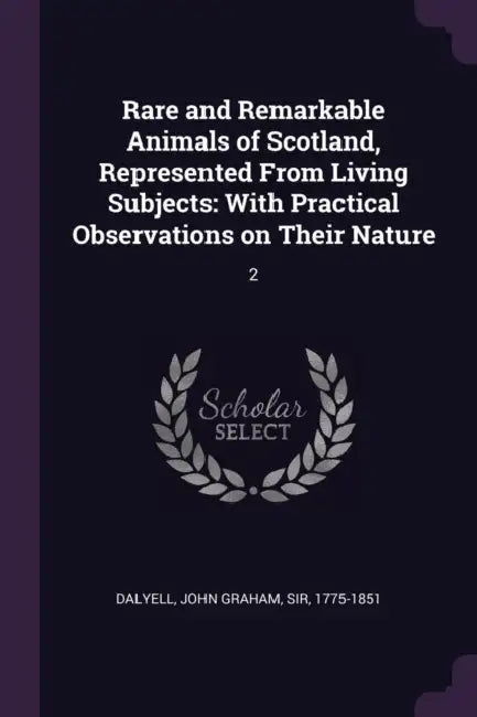 Rare and Remarkable Animals of Scotland, Represented From Living Subjects: With Practical Observations on Their Nature: 2 by John Graham Dalyell
