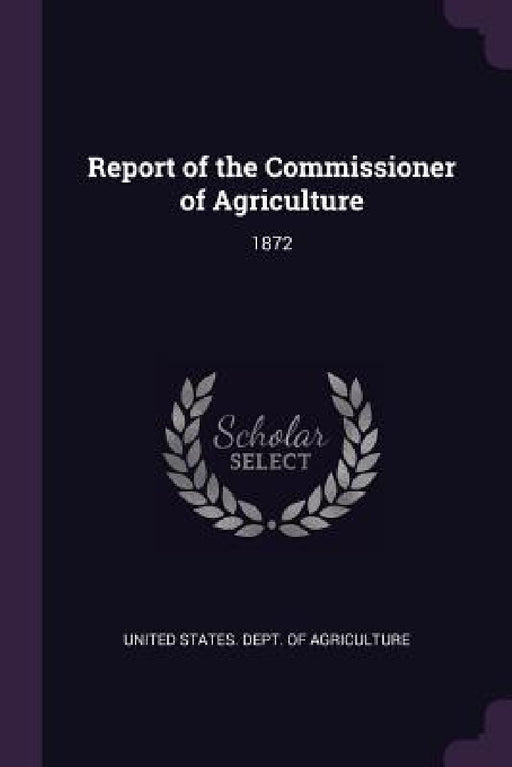 Report of the Commissioner of Agriculture: 1872 by United States Dept of Agriculture