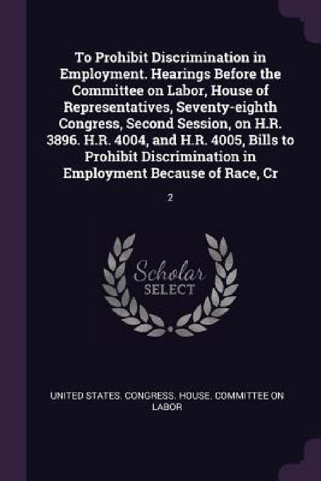 To Prohibit Discrimination in Employment. Hearings Before the Committee on Labor, House of Representatives, Seventy-eighth Congress, Second Session, o by United States Congress House Committe