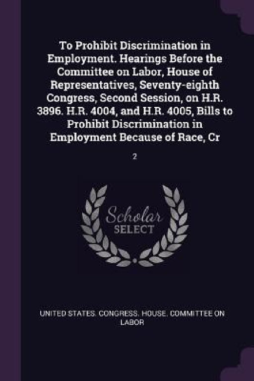 To Prohibit Discrimination in Employment. Hearings Before the Committee on Labor, House of Representatives, Seventy-eighth Congress, Second Session, o by United States Congress House Committe
